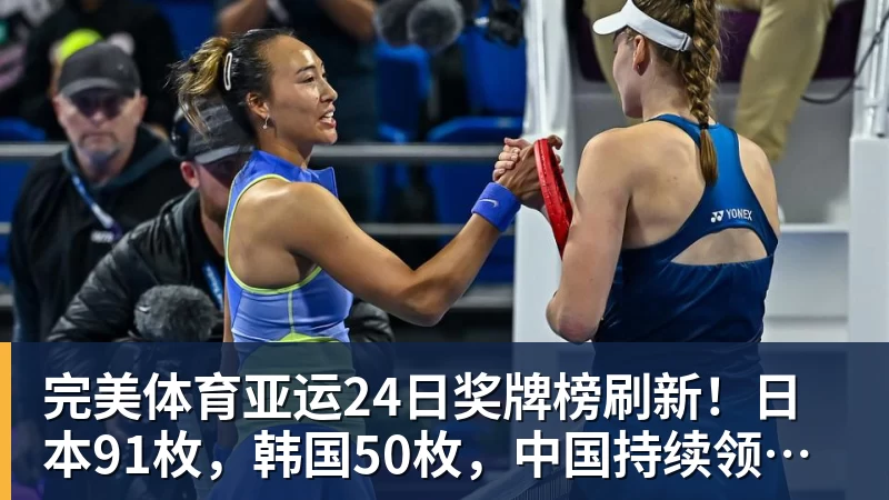 完美体育亚运24日奖牌榜刷新！日本91枚，韩国50枚，中国持续领跑却有遗憾