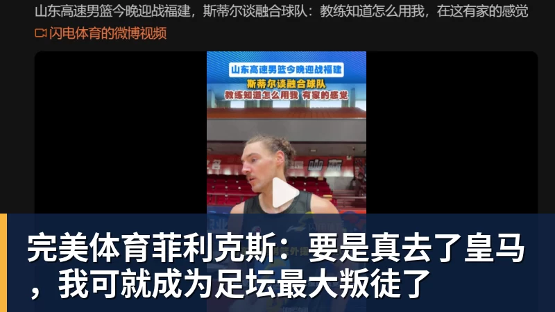 完美体育菲利克斯:要是真去了皇马,我可就成为足坛最大叛徒了