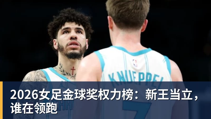 2026女足金球奖权力榜：新王当立，谁在领跑